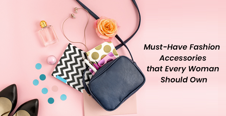 Essential Fashion Accessories Every Woman Should Own